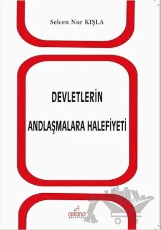 Devletlerin Andlaşmalara Halifiyeti – Selcen Nur Kışla – Astana Yayınları kitap kapağı