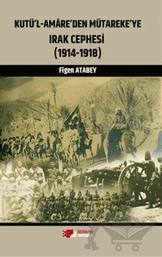 Kutü'l-Amare'den Mütareke'ye Irak Cephesi – Figen Atabey – Berikan Yayınevi kitap kapağı