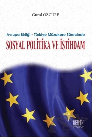Avrupa Birliği - Türkiye Müzakere Sürecinde Sosyal Politika ve İstihdam – Gürol Özcüre – Derin Yayınları kitap kapağı