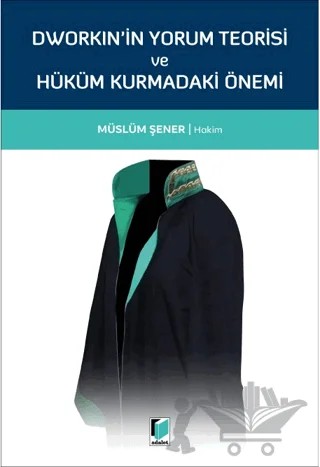 Dworkin'in Yorum Teorisi ve Hüküm Kurmadaki Önemi – Müslüm Şener – Adalet Yayınevi kitap kapağı