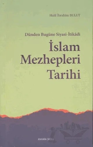 Dünden Bugüne Siyasi-İtikadi İslam Mezhepleri Tarihi – Halil İbrahim Bulut – Ankara Okulu Yayınları kitap kapağı