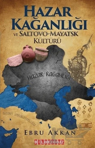 Hazar Kağanlığı ve Saltovo - Mayatsk Kültürü – Ebru Akkan – Bilgeoğuz Yayınları kitap kapağı