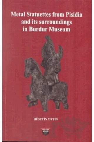 Metal Statuettes from Pisidia and its surroundings in Burdur Museum – Hüseyin Metin – Bilgin Kültür Sanat Yayınları kitap kapağı