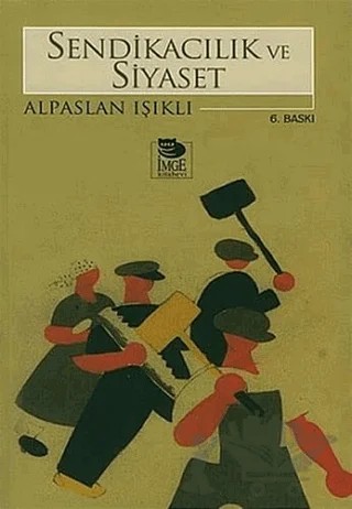 Sendikacılık ve Siyaset – Alpaslan Işıklı – İmge Kitabevi Yayınları kitap kapağı