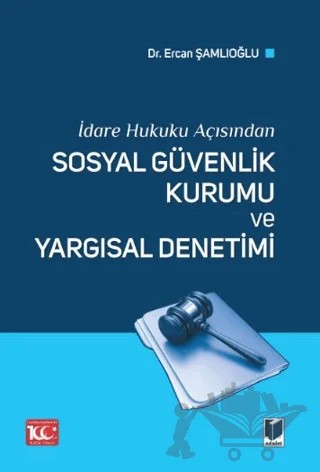 İdare Hukuku Açısından Sosyal Güvenlik Kurumu ve Yargısal Denetimi – Ercan Şamlıoğlu – Adalet Yayınevi kitap kapağı