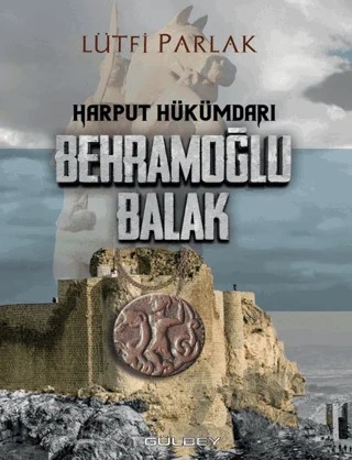 Harput Hükümdarı Behramoğlu Balak – Lütfi Parlak – Gülbey Yayınları kitap kapağı