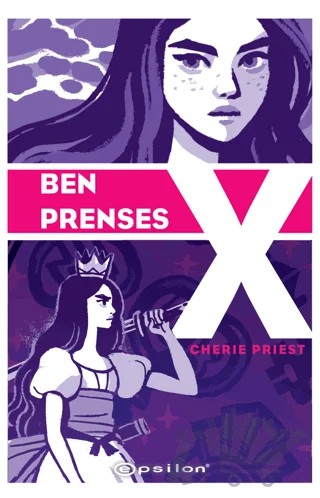 Ben Prenses X – Cherie Priest – Epsilon Yayınevi kitap kapağı