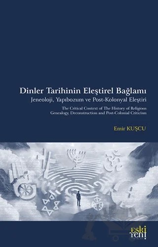 Dinler Tarihinin Eleştirel Bağlamı Jeneoloji, Yapıbozum ve Post-Kolonyal Eleştiri – Emir Kuşçu – Eski Yeni Yayınları kitap kapağı