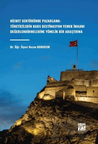 Hizmet Sektöründe Pazarlama: Tüketicilerin Kars Destinasyon Yemek İmajını Değerlendirmelerine Yönelik Bir Araştırma – Nazan Korucuk – Gazi Kitabevi kitap kapağı