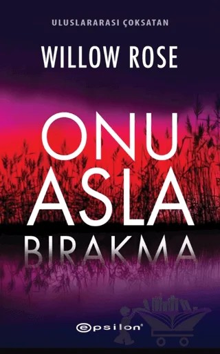 Onu Asla Bırakma – Willow Rose – Epsilon Yayınevi kitap kapağı