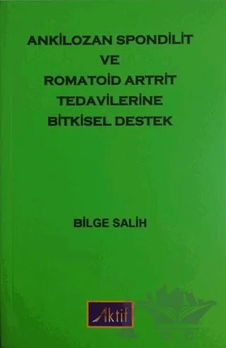Ankilozan Spondilit Romatoid Artrit Tedavilerine Bitkisel Destek – Bilge Salih – Aktif Yayınevi kitap kapağı