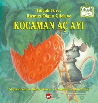 Küçük Fare, Kırmızı Olgun Çilek ve Kocaman Aç Ayı – Don Wood, Audrey Wood – Beyaz Balina Yayınları kitap kapağı