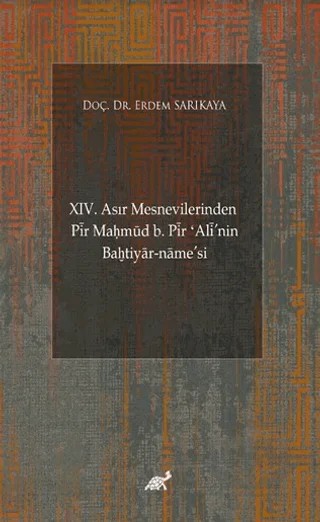 XIV. Asır Mesnevilerinden Pir Maḥmud b. Pir ʻAli'nin Baḫtiyar-name’si (Giriş-Şekil ve Muhteva İncelemesi-Metin) – Erdem Sarıkaya – Paradigma Akademi Yayınları kitap kapağı