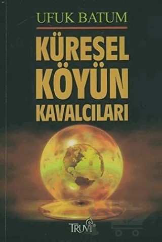 Küresel Köyün Kavalcıları – Ufuk Batum – Truva Yayınları kitap kapağı