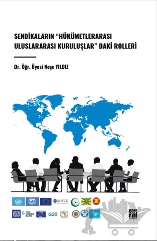 Sendikaların "Hükümetlerarası Uluslararası Kuruluşlar" Daki Rolleri – Neşe Yıldız – Gazi Kitabevi kitap kapağı