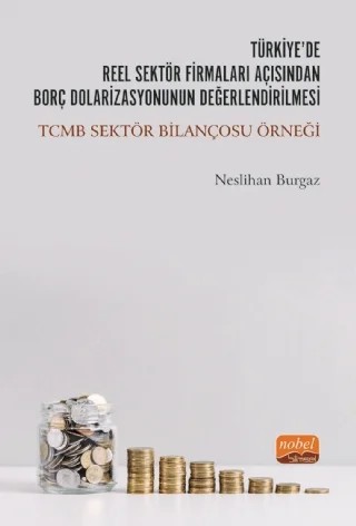 Türkiye’de Reel Sektör Firmaları Açısından Borç Dolarizasyonunun Değerlendirilmesi: TCMB Sektör Bilançosu Örneği – Neslihan Burgaz – Nobel Bilimsel Eserler kitap kapağı