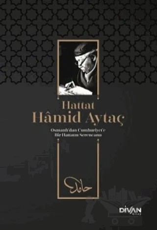 Hattat Hamid Aytaç - Osmanlı’dan Cumhuriyete Bir Hattatın Serencamı – Ali Karakaş, Uğur Yiğiz, Ziya Polat, İbrahim Özçoşar, İsmail Kanbaz – Divan Kitap kitap kapağı