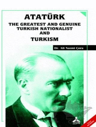 Atatürk the Greatest and Genuine Turkish Nationalist and Turkism – Ali Nazmi Çora – Sonçağ Yayınları kitap kapağı
