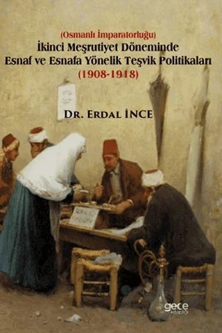 İkinci Meşrutiyet Döneminde Esnaf ve Esnafa Yönelik Teşvik Politikaları (1908-1918) – Erdal İnce – Gece Kitaplığı kitap kapağı