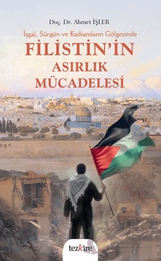 İşgal, Sürgün ve Katliamların Gölgesinde Filistin’in Asırlık Mücadelesi – Ahmet İşler – Tezkire kitap kapağı