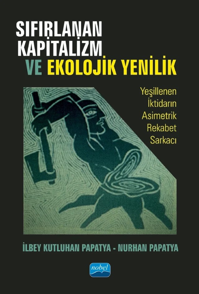 SIFIRLANAN KAPİTALİZM VE EKOLOJİK YENİLİK - Yeşillenen İktidarın Asimetrik Rekabet Sarkacı – İlbey Kutluhan Papatya, Nurhan Papatya – Nobel Akademik Yayıncılık kitap kapağı
