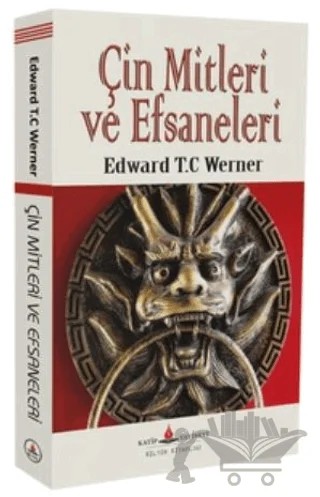 Çin Mitleri ve Efsaneleri – Edward T.C Werner – Katip Yayınları kitap kapağı