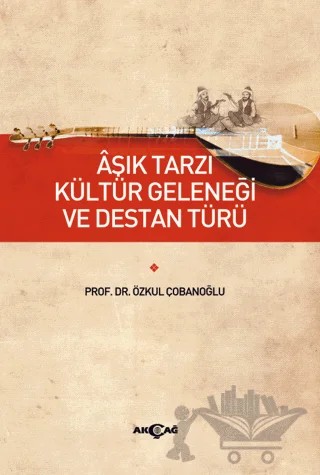 Aşık Tarzı Kültür Geleneği ve Destan Türü – Özkul Çobanoğlu – Akçağ Yayınları kitap kapağı