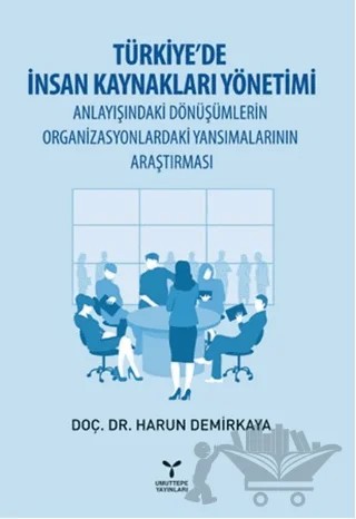 Türkiye’de İnsan Kaynakları Yönetimi Anlayışındaki Dönüşümlerin Organizasyonlardaki Yansımalarının Araştırması – Harun Demirkaya – Umuttepe Yayınları kitap kapağı