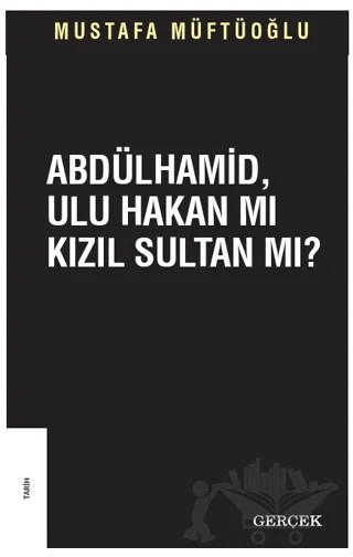 Abdülhamid Ulu Hakan mı Kızıl Sultan mı? – Mustafa Müftüoğlu – Gerçek Yayınları kitap kapağı