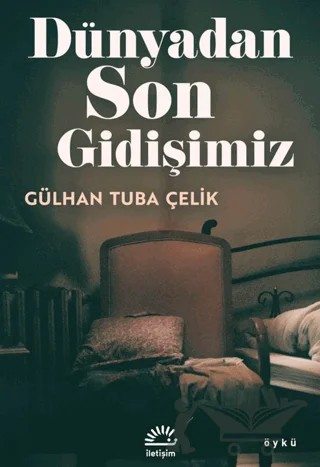 Dünyadan Son Gidişimiz – Gülhan Tuba Çelik – İletişim Yayınevi kitap kapağı