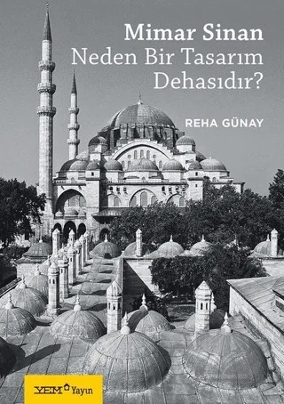 Mimar Sinan Neden Bir Tasarım Dehasıdır? – Reha Günay – YEM Yayın kitap kapağı