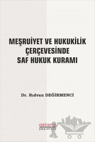 Meşruiyet ve Hukukilik Çerçevesinde Saf Hukuk Kuramı – Rıdvan Değirmenci – Astana Yayınları kitap kapağı