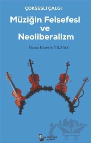 Çok Sesli Çalğı Müziğin Felsefesi ve Neoliberalizm – Hasan Hüseyin Yılmaz – Kafka Kitap Kafe Yayınları kitap kapağı