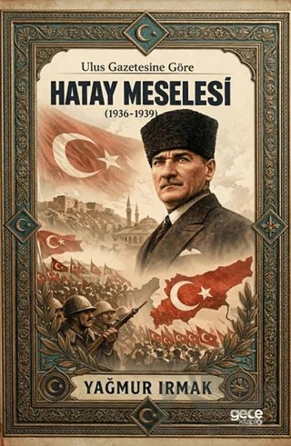 Ulus Gazetesine Göre Hatay Meselesi (1936-1939) – Yağmur Irmak – Gece Kitaplığı kitap kapağı