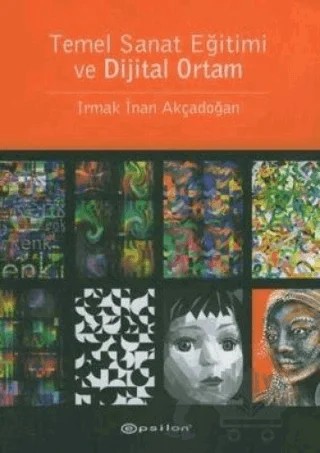 Temel Sanat Eğitimi ve Dijital Ortam – Irmak İnan Akçadoğan – Epsilon Yayınevi kitap kapağı