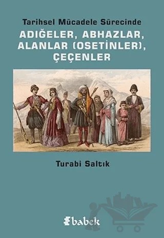 Tarihsel Mücadele Sürecinde Adığeler, Abhazlar, Alanlar (Osetinler) Çeçenler – Turabi Saltık – Babek Yayınları kitap kapağı