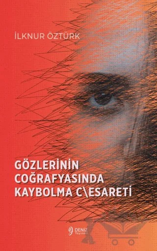 Gözlerinin Coğrafyasında Kaybolma C\esareti – İlknur Öztürk – Deniz Yayınevi kitap kapağı