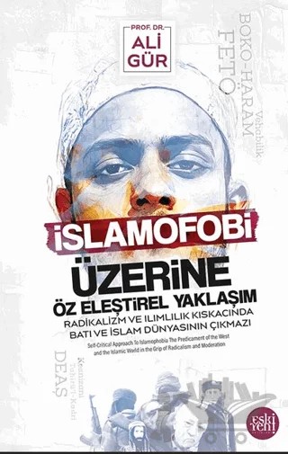 İslamofobi Üzerine Öz Eleştirel Yaklaşım Radikalizm ve Ilımlılık Kıskacında Batı ve İslam Dünyasının Çıkmazı – Ali Gür – Eski Yeni Yayınları kitap kapağı