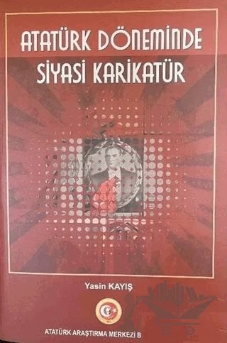 Atatürk Döneminde Siyasi Karikatür – Yasin Kayış – Atatürk Araştırma Merkezi kitap kapağı