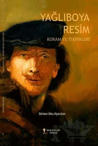 Yağlıboya Resim Kuram ve Teknikleri – Görkem Utku Alparslan – Kafka Kitap Kafe Yayınları kitap kapağı
