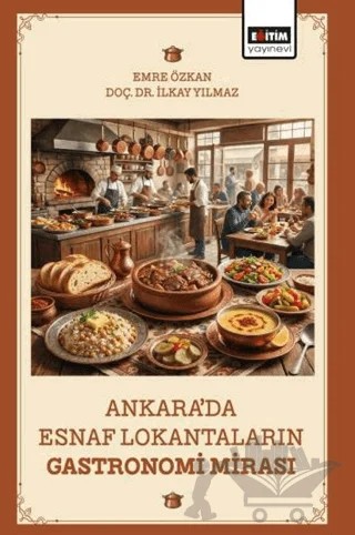 Ankara’da Esnaf Lokantaların Gastronomi Mirası – Emre Özkan, İlkay Yılmaz – Eğitim Yayınevi - Bilimsel Eserler kitap kapağı