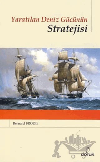 Yaratılan Deniz Gücünün Stratejisi – Bernard Brodie – Doruk Yayınları kitap kapağı