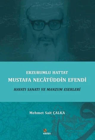 Erzurumlu Hattat Mustafa Necatüddin Efendi Hayatı Sanatı ve Manzum Eserleri – Mehmet Sait Çalka – Kriter Yayınları kitap kapağı