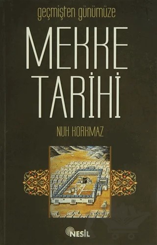 Geçmişten Günümüze Mekke Tarihi – Nuh Korkmaz – Nesil Yayınları kitap kapağı