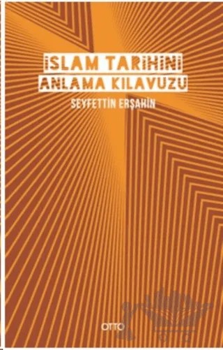 İslam Tarihini Anlama Kılavuzu – Seyfettin Erşahin – Otto Yayınları kitap kapağı