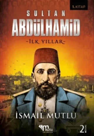 Sultan 2. Abdulhamid - İlk Yıllar – İsmail Mutlu – Mutlu Yayınevi kitap kapağı