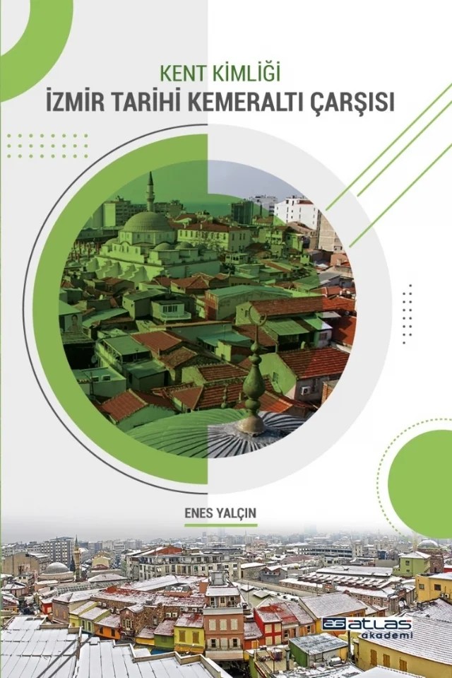 Kent Kimliği İZMİR TARİHİ KEMERALTI ÇARŞISI – Enes Yalçın – Atlas Akademi kitap kapağı