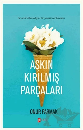 Aşkın Kırılmış Parçaları – Onur Parmak – Puslu Yayıncılık kitap kapağı