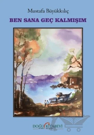 Ben Sana Geç Kalmışım – Mustafa Büyükkılıç – Doğu Kitabevi kitap kapağı