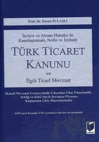 İsviçre ve Alman Hukuku İle Karşılaştırmalı, Notlu ve İçtihatlı Türk Ticaret Kanunu ve İlgili Ticari Mevzuat – Hasan Pulaşlı – Adalet Yayınevi kitap kapağı